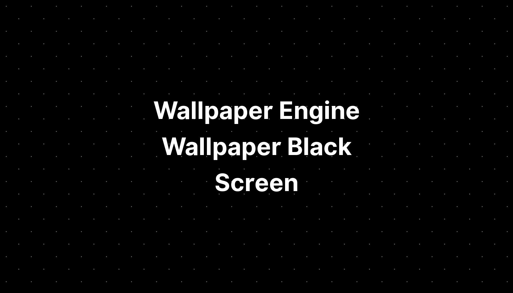 Wallpaper Engine Wallpaper Black Screen - IMAGESEE